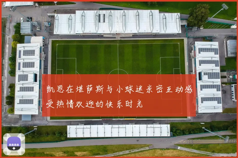 凯恩在堪萨斯与小球迷亲密互动感受热情欢迎的快乐时光